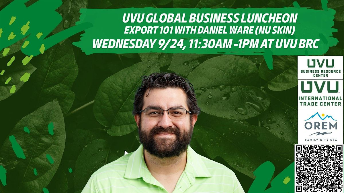 UVU Global Business Luncheon: Export 101 with Daniel Ware (Nu Skin ...