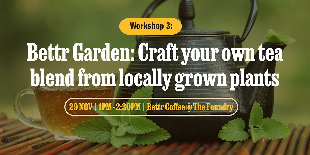 Bettr Garden Vol. III - Craft your own tea blend from locally grown plants | Event in Singapore | AllEvents