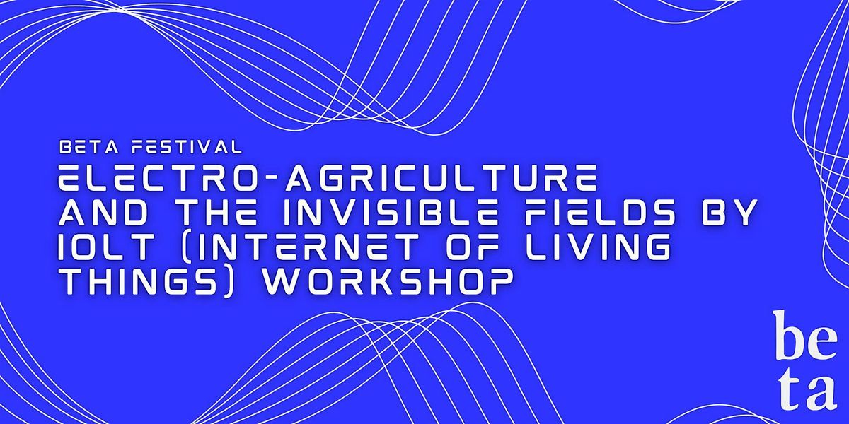 Workshop: Electro-Agriculture and the Invisible Fields by IoLT, 20 November | Event in Dublin 8 | AllEvents