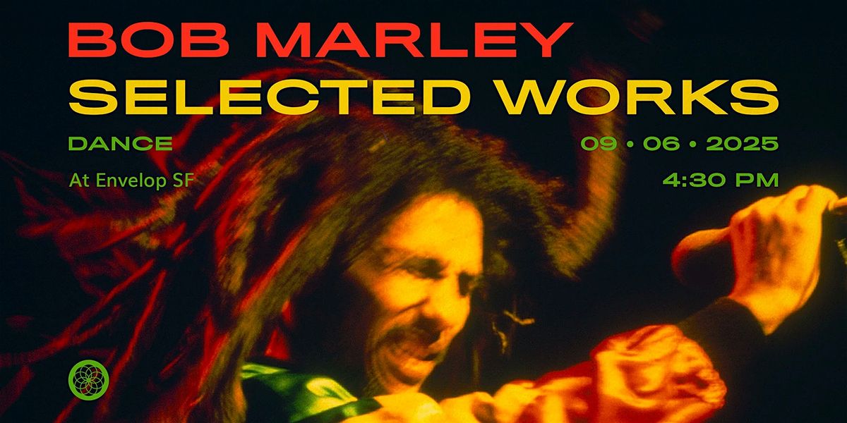 Bob Marley - Selected Works : DANCE | Envelop SF (4:30pm), 6 September | Event in San Francisco | AllEvents