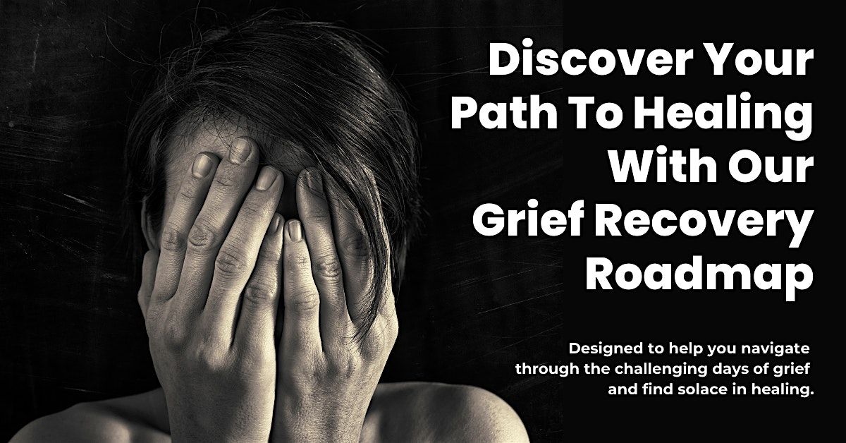 Discover Your Path To Healing With Our Grief Recovery Roadmap | Online Event | AllEvents