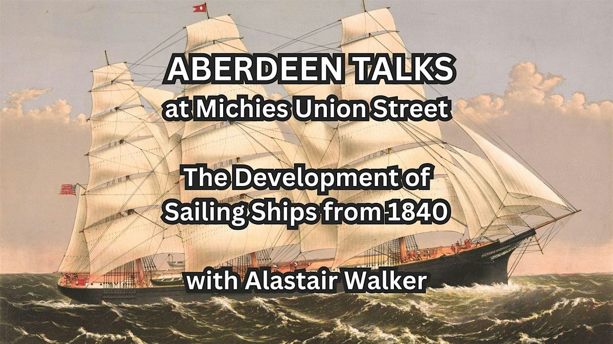 Aberdeen Talks | The Development of Sailing Ships from 1840, 17 July | Event in Aberdeen | AllEvents