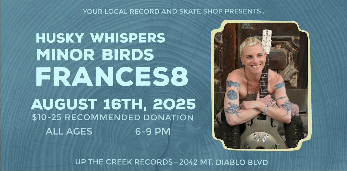 Frances8 with Minor Bird and Husky Whispers at Up the Creek Records, 16 August | Event in Walnut Creek | AllEvents