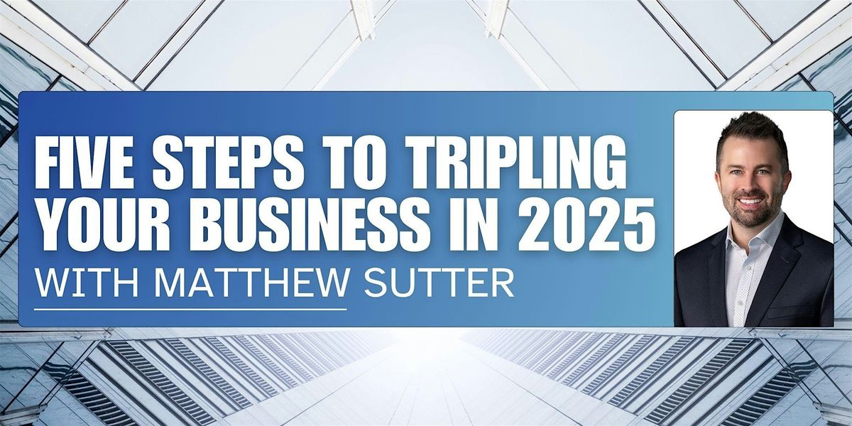 Five Steps to Tripling Your Business in 2025 with Matthew Sutter ...