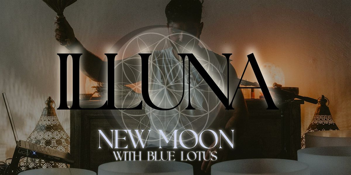 ILLUNA - New Moon Blue Lotus & Sound Healing Ceremony, Energy Cntr Yoga ...