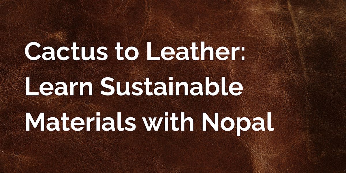 Cactus to Leather: Learn Sustainable Materials with Nopal, 23 August | Event in Brooklyn | AllEvents