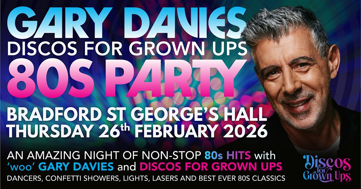 GARY DAVIES 80s PARTY with Discos for Grown ups ST GEORGE'S HALL BRADFORD, 26 February | Event in Bradford