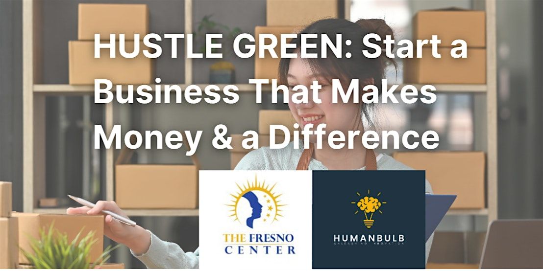HUSTLE GREEN: START A BUSINESS THAT MAKES MONEY A DIFFERENCE, 12 August | Event in Fresno | AllEvents
