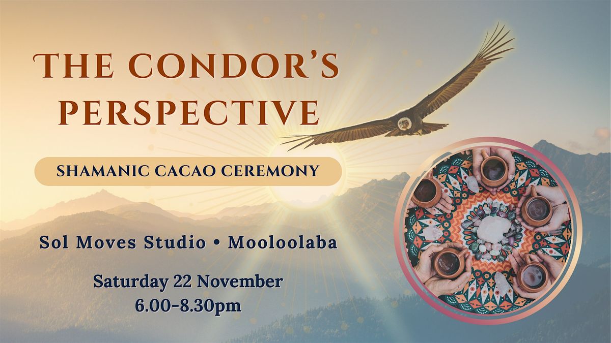 The Condor’s Perspective - Shamanic Cacao Ceremony, 22 November | Event in Mooloolaba | AllEvents