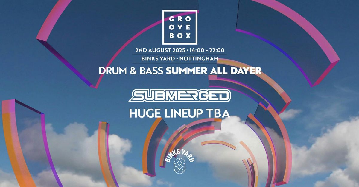DNB SUMMER ALL DAYER | Groovebox X Submerged at Binks Yard, 2 August | Event in Nottingham | AllEvents