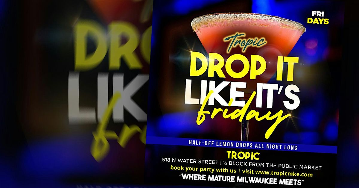 Drop It Like It's Friday: Half-Off  Lemon Drops @ Tropic - ALL NIGHT! | Event in Milwaukee | AllEvents