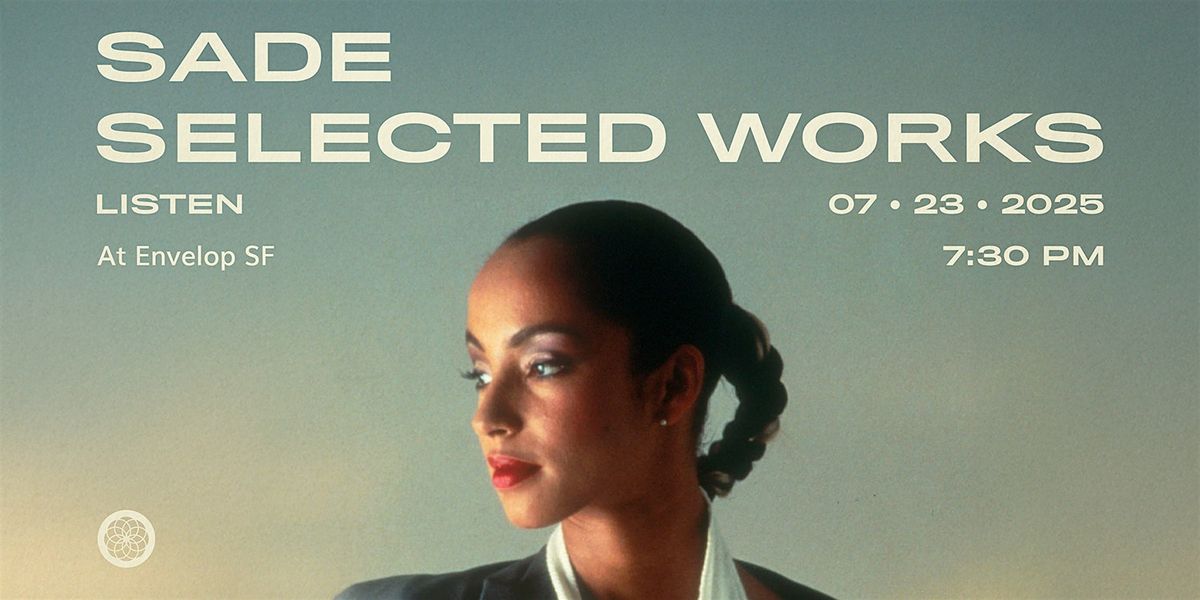 Sade - Selected Works : LISTEN | Envelop SF (7:30pm), 23 July | Event in San Francisco | AllEvents