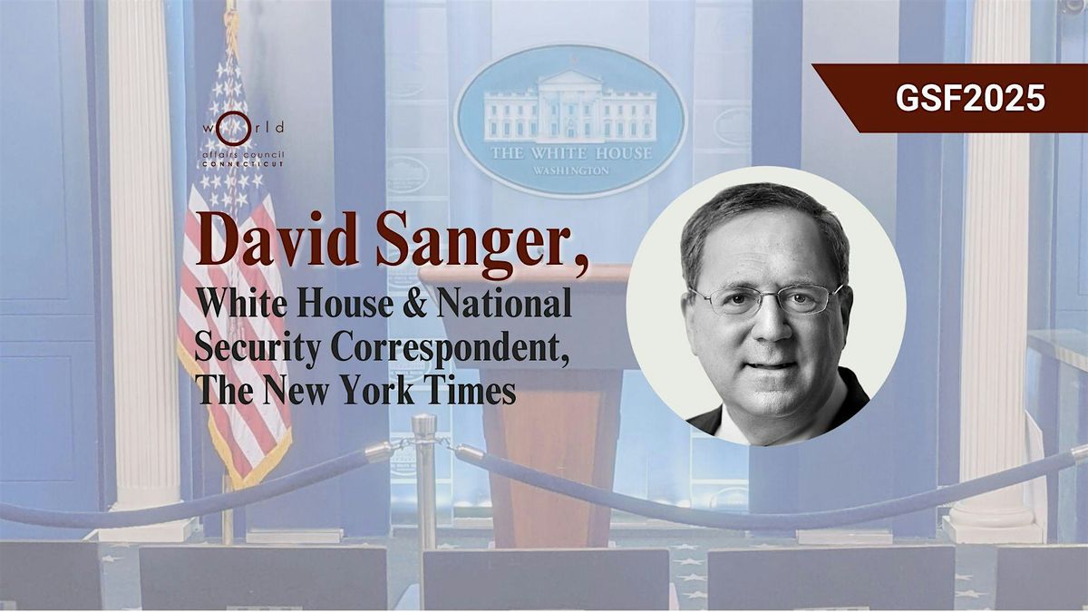 Unraveling Order with David Sanger: Russia, China, & the U.S. | GSF2025, 22 October | Event in Hartford