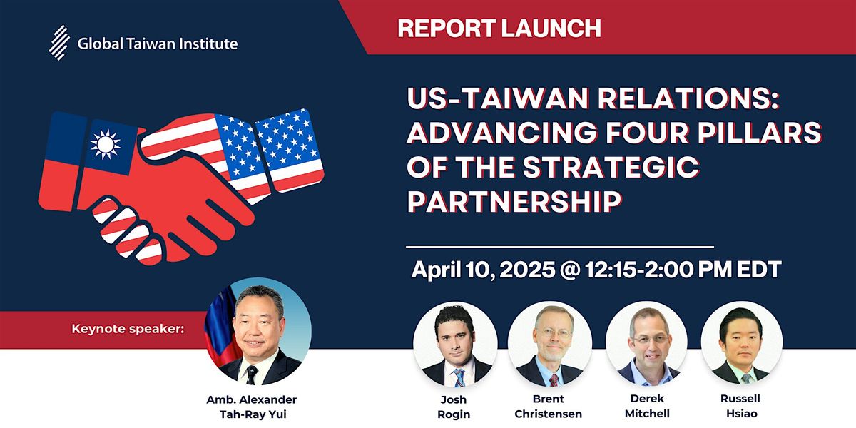 US-Taiwan Relations: Advancing Four Pillars of the Strategic Partnership, Global Taiwan Institute, Washington, 10 April 2025 | AllEvents