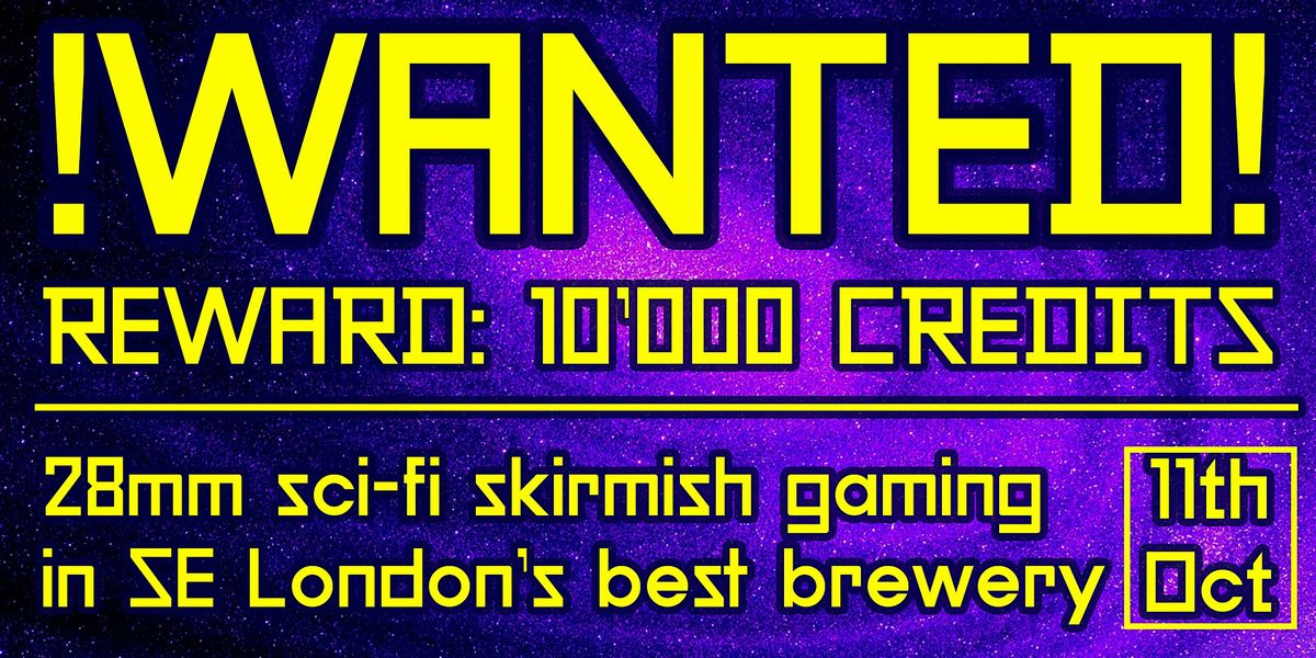 WANTED! REWARD 10K CREDITS: A day of sci-fi narrative miniature gaming., 11 October | Event in London | AllEvents