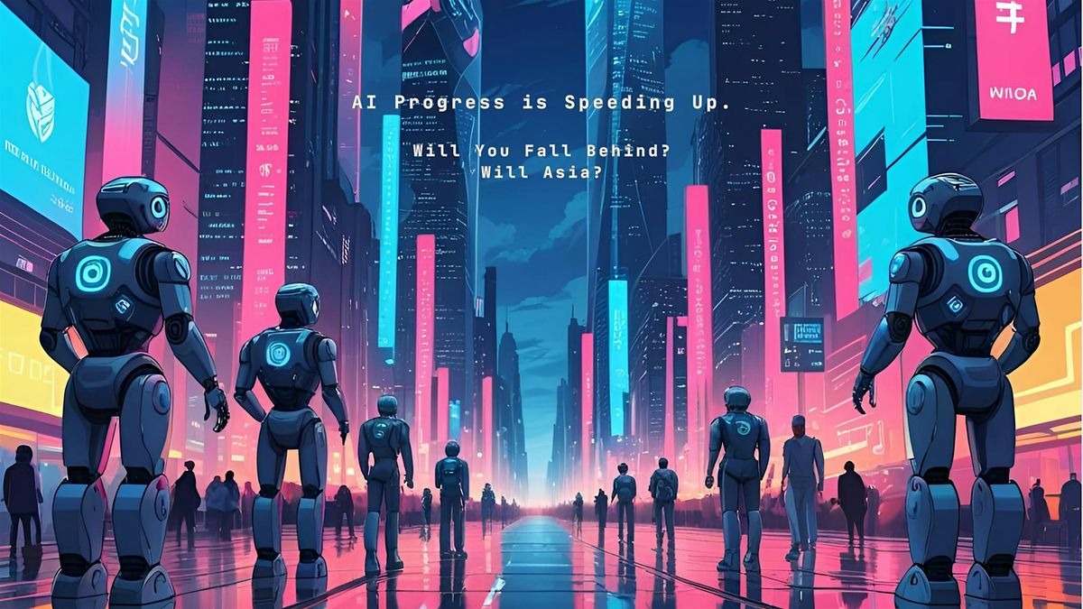 AI Progress is Speeding Up. Will You Fall Behind? Will Asia?, 27 June | AllEvents