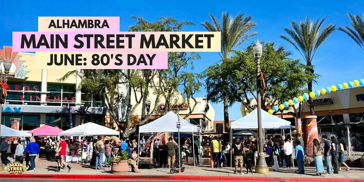 Alhambra Main Street Market: Sunday, June 1st - 80's Day!, 1 June | Event in Alhambra | AllEvents