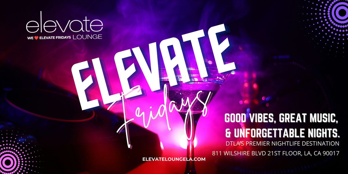 Elevate Fridays @ Elevate Lounge DTLA! Every Friday | Event in Los Angeles | AllEvents