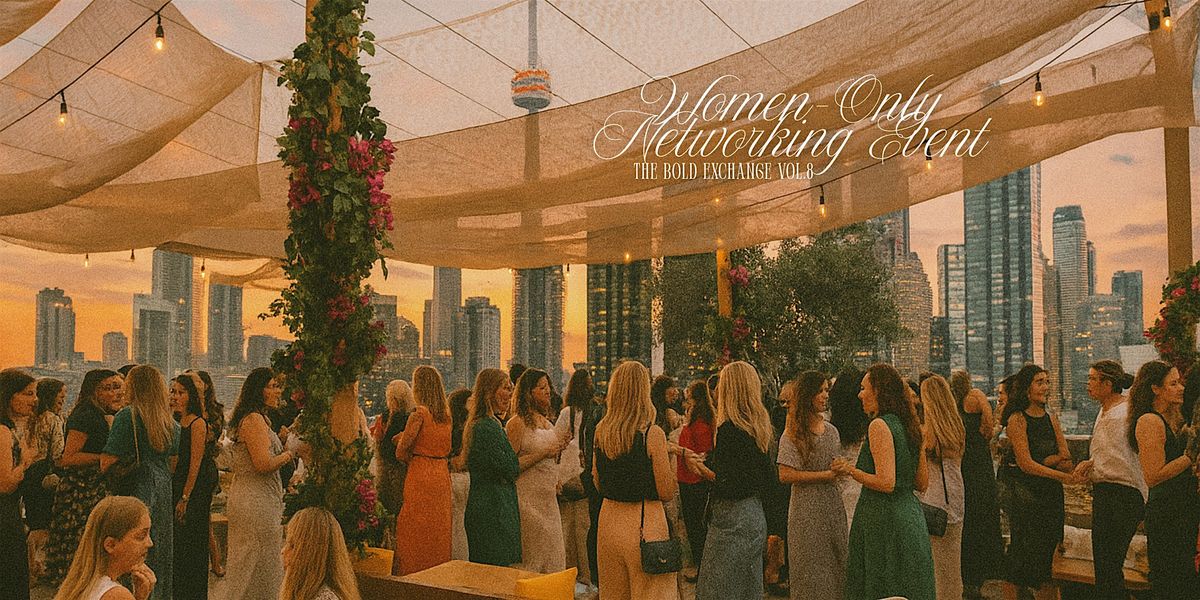 Toronto's Only Networking Event for Women: The Bold Exchange Vol.8, 28 August | Event in Toronto | AllEvents
