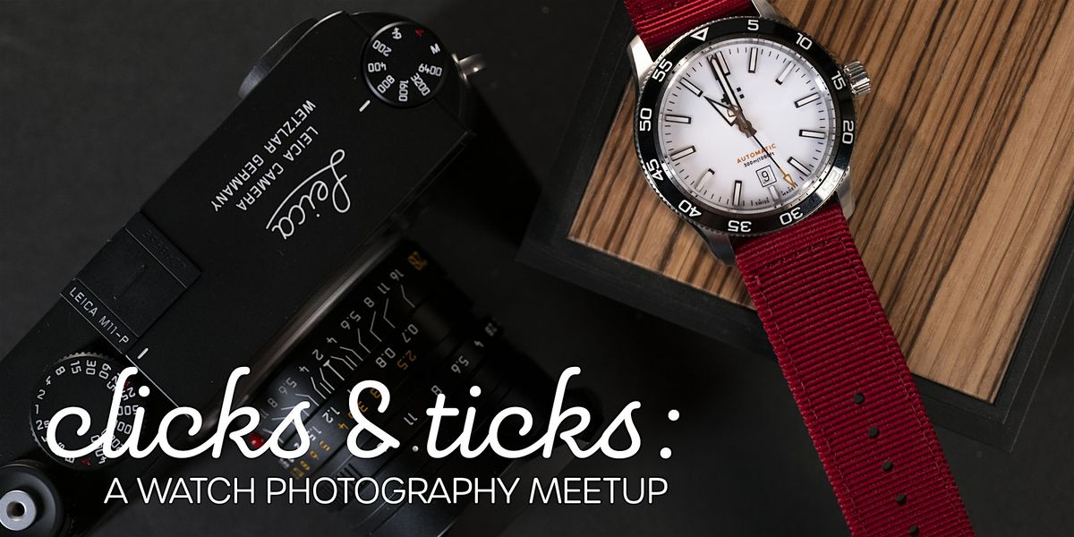 Clicks & Ticks: A Watch Photography Meetup, 31 May | Event in Houston | AllEvents