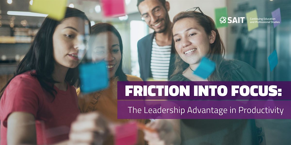 Friction into Focus: The Leadership Advantage in Productivity, 20 January | Event in Calgary | AllEvents
