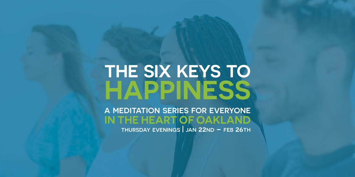 The Six Keys to Happiness: A Meditation Series, The Uptown, Oakland, 22 ...
