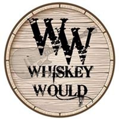 Whiskey Would