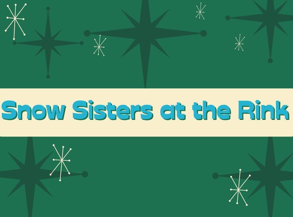 Snow Sisters at the Ice Rink, BA Ice Rink at the Rose District, Broken ...