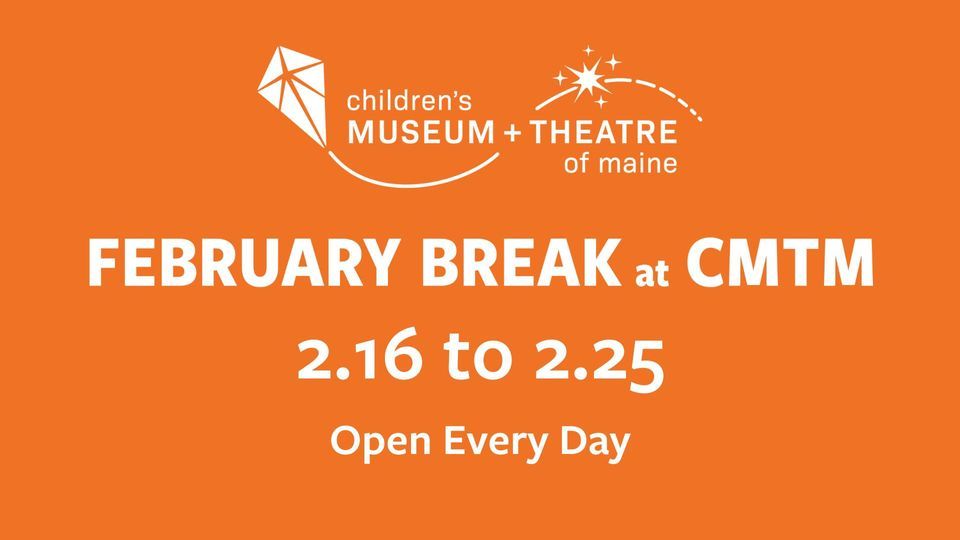 February Break at CMTM February 16 to 25 Open Every Day, Children's