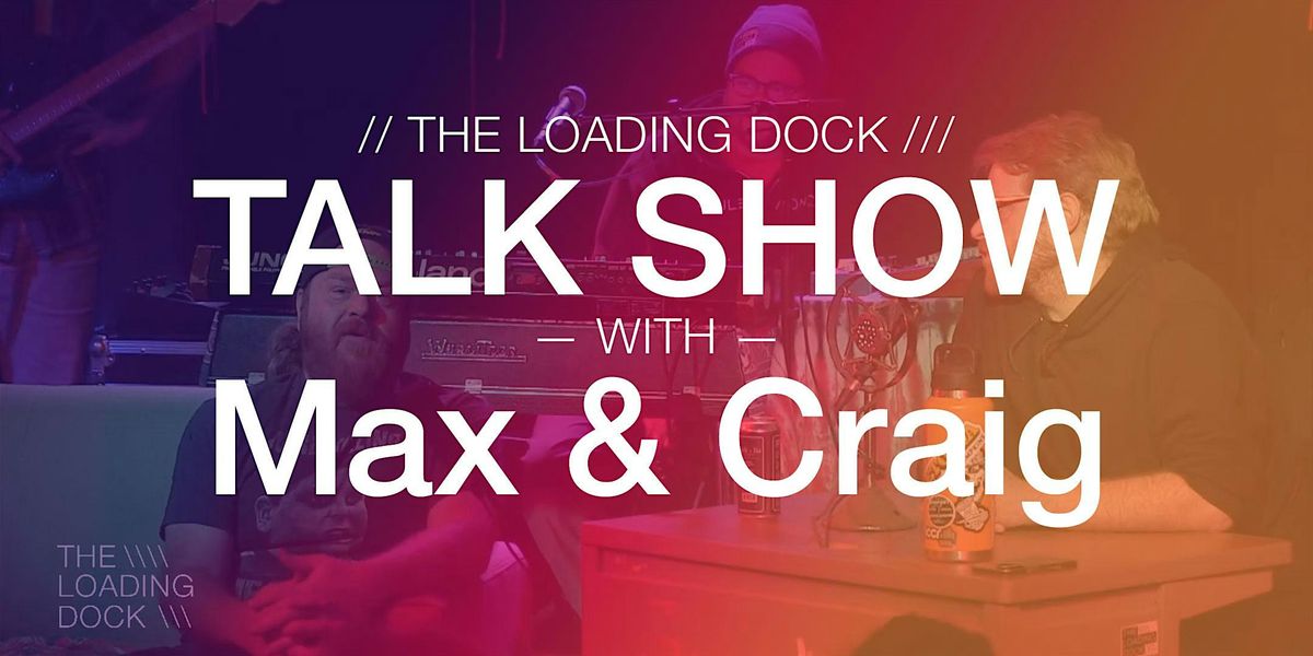 The Loading Dock Talk Show with Max & Craig, 7 December | Event in Littleton | AllEvents