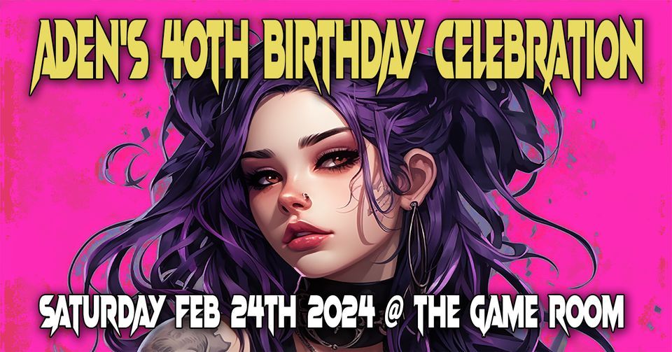 Adens 40th Birthday Celebration, The Game Room, Sonora, February 24