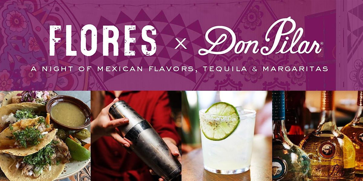Flores X Don Pilar a Night of Mexican Flavors, Tequila &amp; Margaritas