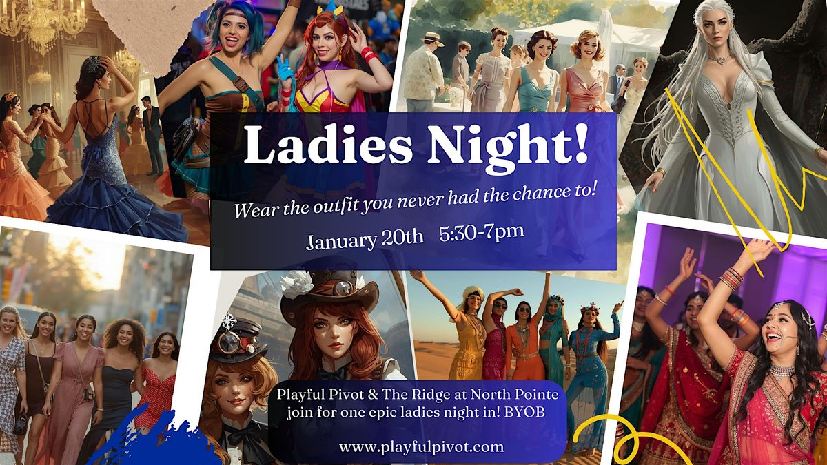 Ladies night! Wear that fun outfit you always wanted to!