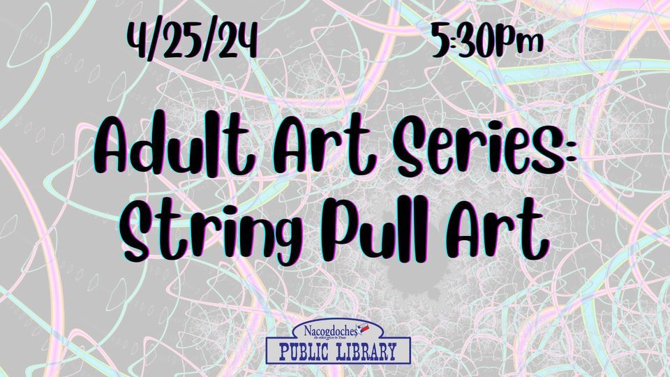 Adult Art Series: String Pull Art, Nacogdoches Public Library, April 25 ...