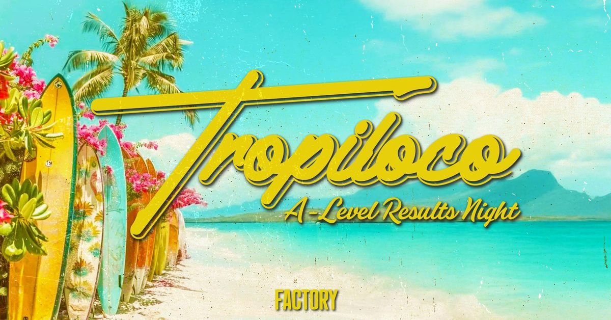 🪩🌴 TROPILOCO A-LEVEL RESULTS NIGHT 🌴🪩 14th AUGUST @ FACTORY, 14 August | Event in Manchester | AllEvents