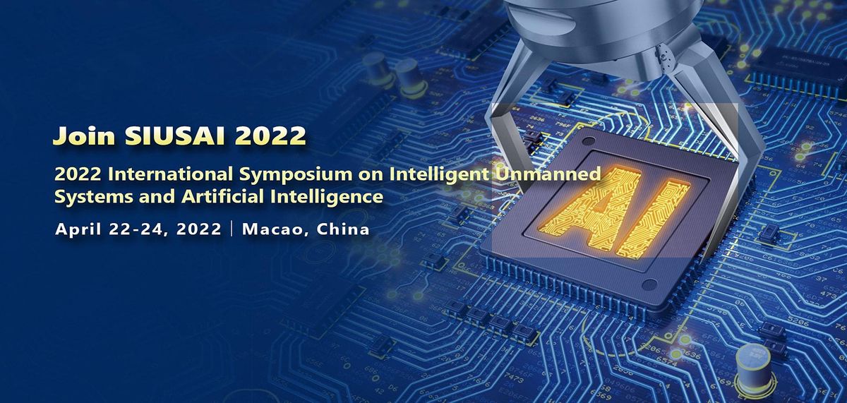 Intelligent Unmanned Systems And Artificial Intelligence Siusai 2022 Macao China April 22 To April 24 Allevents In Artificial Intelligence Events 2022