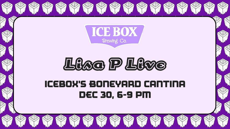 Lisa P Live at Iceboxs Boneyard Cantina!, Icebox Brewing Company (The