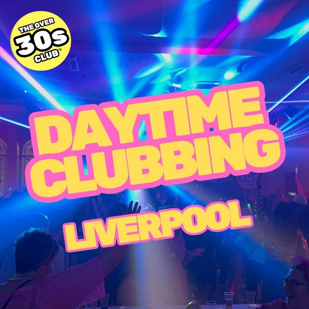 Daytime Clubbing - Over 30s - '80s, '90s and 00's - LIVERPOOL, 31 January | Event in Liverpool | AllEvents