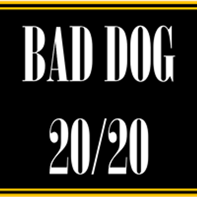 Bad Dog 20/20