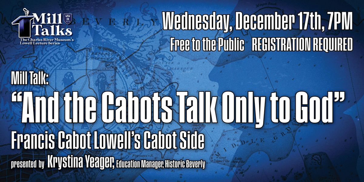 Mill Talk:And the Cabots Talk Only to God-Francis Cabot Lowell’s Cabot Side, 17 December | Event in Waltham