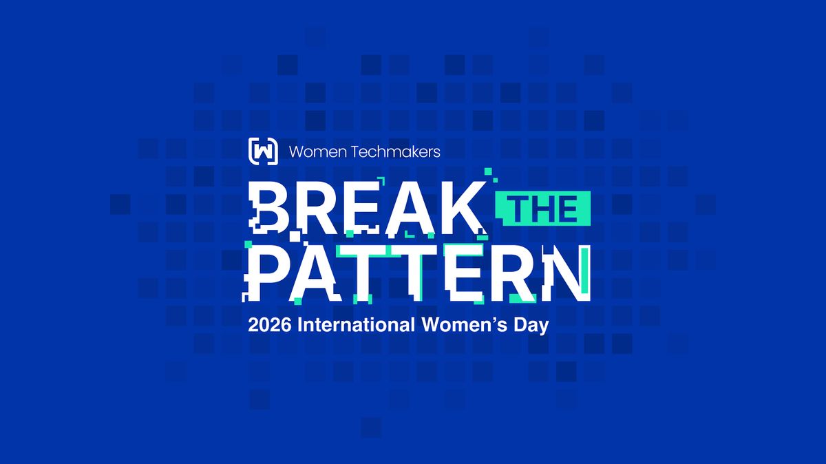 Women Techmakers Hong Kong: International Women's Day - Break the Pattern