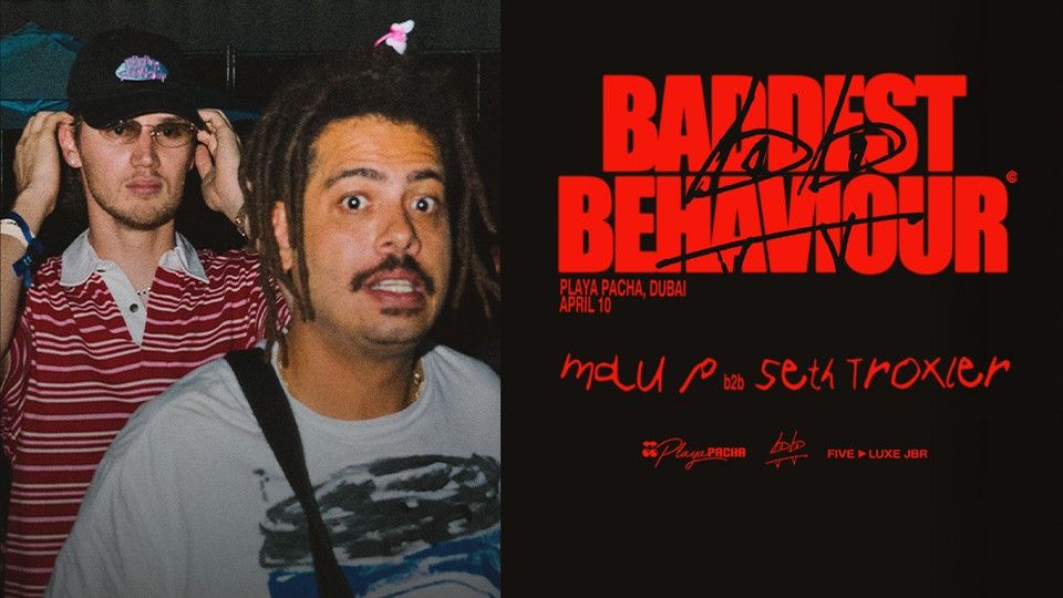 Mau P b2b Seth Troxler | Baddest Behaviour in Dubai, 10 April | Event in Dubai | AllEvents