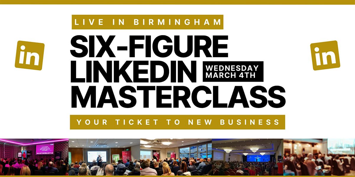SIX FIGURE LINKEDIN MASTERCLASS - Live in Birmingham, 4 March | Event in Birmingham | AllEvents