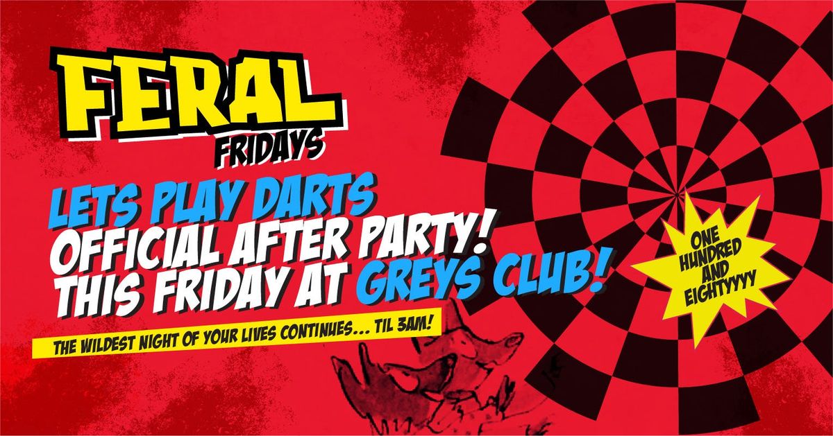 Feral Fridays "LETS PLAY DARTS OFFICIAL AFTER PARTY ...Fist Pumpin' Booty Shakin' Friday nights at Greys Club!, 10 October