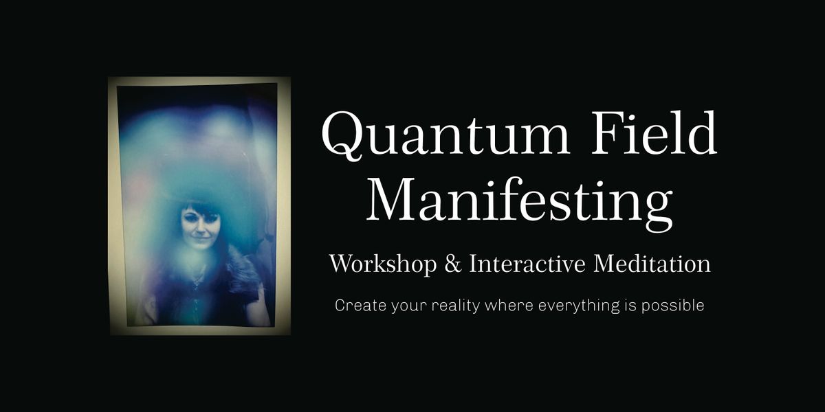 Quantum Field Manifesting Workshop & Meditation