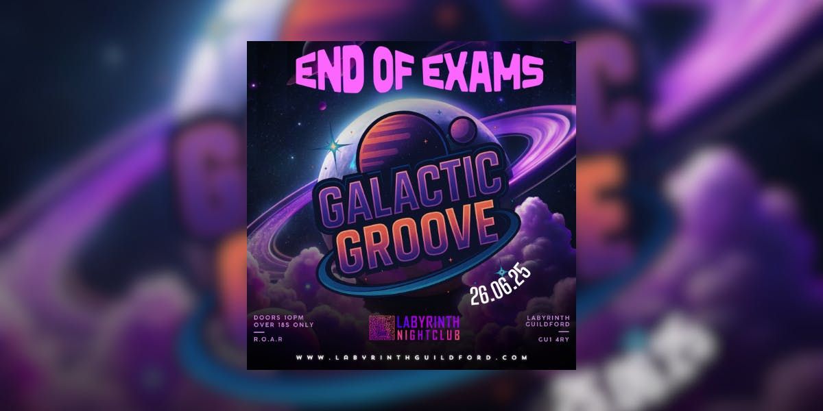 END OF EXAMS GALACTIC GROOVE @ LABYRINTH, 26 June | Event in Guildford | AllEvents